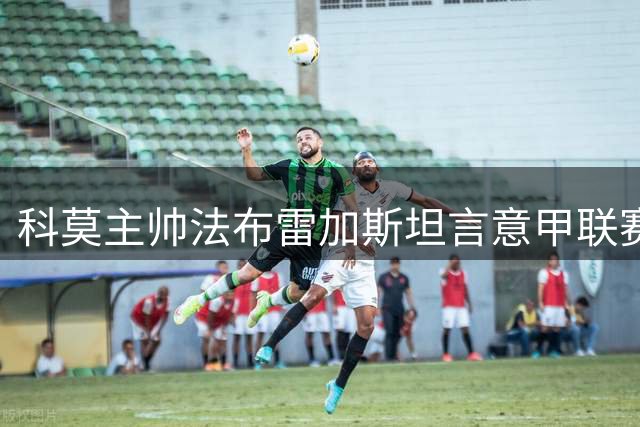 科莫主帅法布雷加斯坦言意甲联赛是球队首要目标